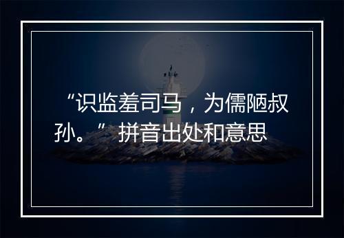 “识监羞司马，为儒陋叔孙。”拼音出处和意思