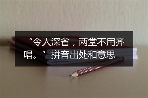 “令人深省，两堂不用齐唱。”拼音出处和意思