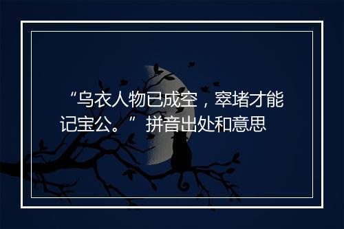 “乌衣人物已成空，窣堵才能记宝公。”拼音出处和意思