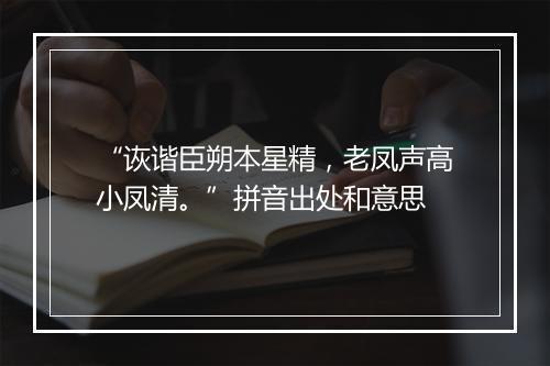 “诙谐臣朔本星精，老凤声高小凤清。”拼音出处和意思