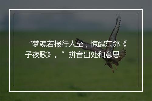 “梦魂若报行人至，惊醒东邻《子夜歌》。”拼音出处和意思