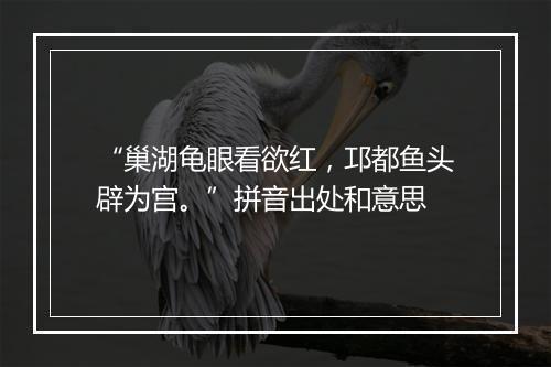 “巢湖龟眼看欲红，邛都鱼头辟为宫。”拼音出处和意思