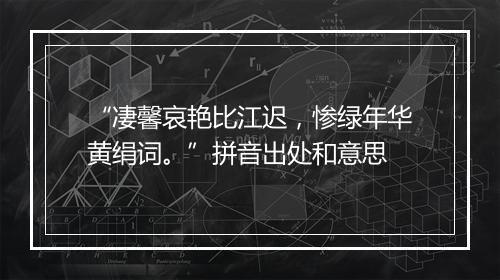 “凄馨哀艳比江迟，惨绿年华黄绢词。”拼音出处和意思