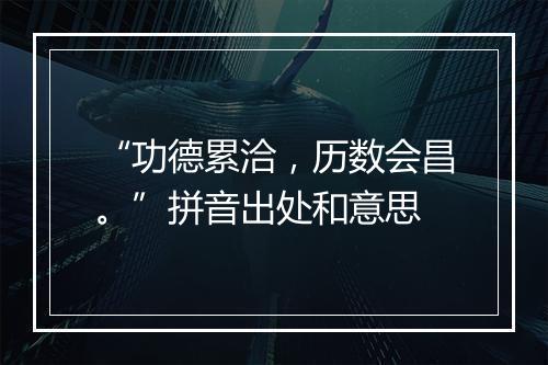 “功德累洽，历数会昌。”拼音出处和意思