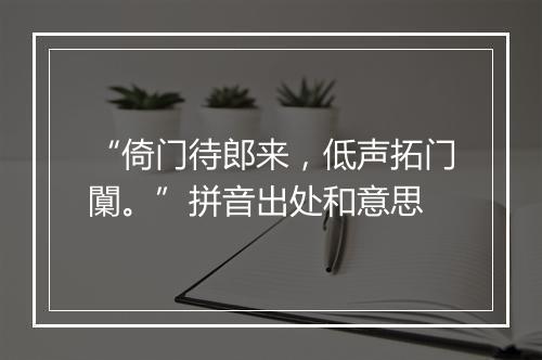 “倚门待郎来，低声拓门闑。”拼音出处和意思