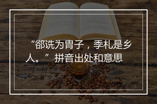 “郤诜为胄子，季札是乡人。”拼音出处和意思