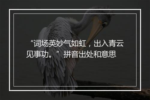 “词场英妙气如虹，出入青云见事功。”拼音出处和意思