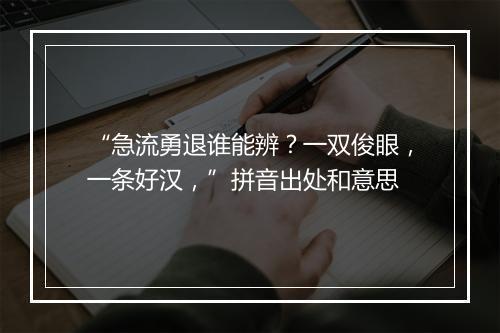 “急流勇退谁能辨？一双俊眼，一条好汉，”拼音出处和意思