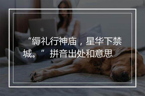 “缛礼行神庙，星华下禁城。”拼音出处和意思