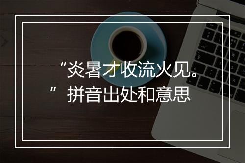 “炎暑才收流火见。”拼音出处和意思