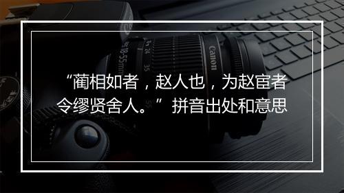 “蔺相如者，赵人也，为赵宦者令缪贤舍人。”拼音出处和意思