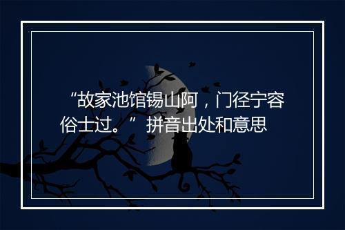 “故家池馆锡山阿，门径宁容俗士过。”拼音出处和意思