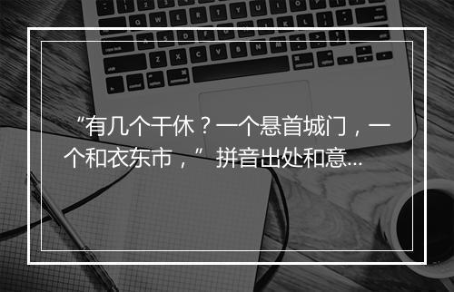 “有几个干休？一个悬首城门，一个和衣东市，”拼音出处和意思