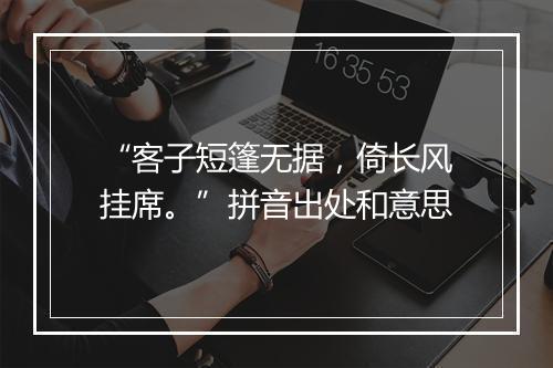 “客子短篷无据，倚长风挂席。”拼音出处和意思