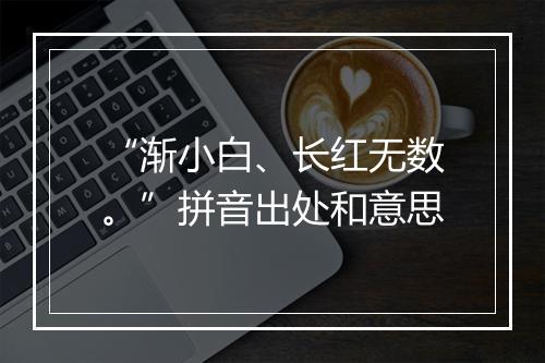 “渐小白、长红无数。”拼音出处和意思