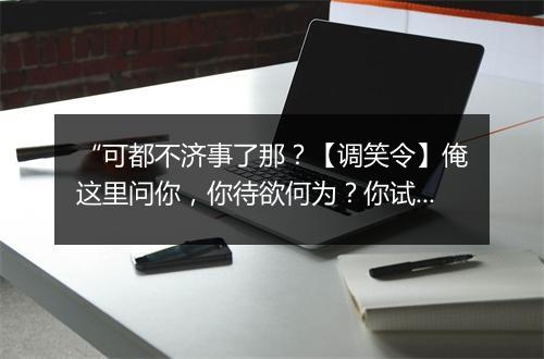 “可都不济事了那？【调笑令】俺这里问你，你待欲何为？你试猜着。”拼音出处和意思