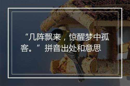 “几阵飘来，惊醒梦中孤客。”拼音出处和意思