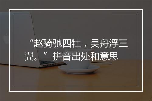 “赵骑驰四牡，吴舟浮三翼。”拼音出处和意思