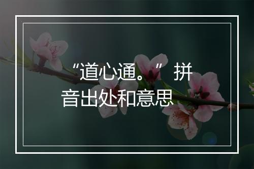 “道心通。”拼音出处和意思