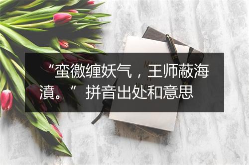 “蛮徼缠妖气，王师蔽海濆。”拼音出处和意思