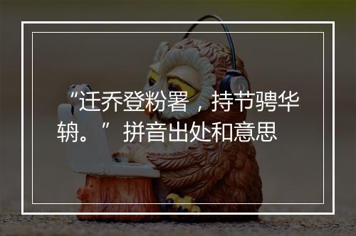 “迁乔登粉署，持节骋华辀。”拼音出处和意思