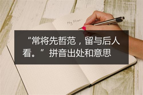 “常将先哲范，留与后人看。”拼音出处和意思