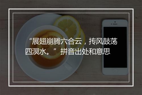 “展翅崩腾六合云，抟风鼓荡四溟水。”拼音出处和意思