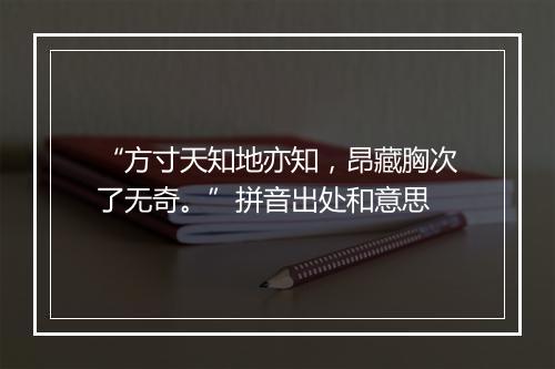 “方寸天知地亦知，昂藏胸次了无奇。”拼音出处和意思