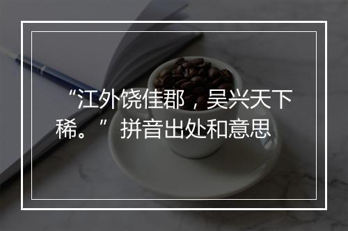 “江外饶佳郡，吴兴天下稀。”拼音出处和意思