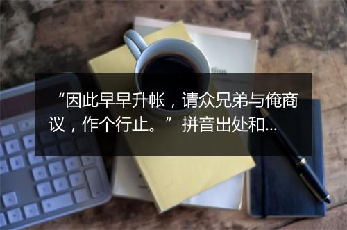 “因此早早升帐，请众兄弟与俺商议，作个行止。”拼音出处和意思