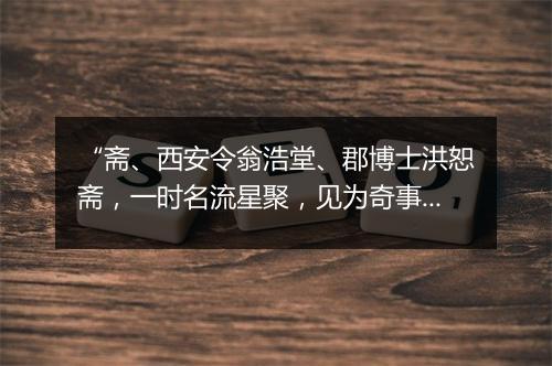 “斋、西安令翁浩堂、郡博士洪恕斋，一时名流星聚，见为奇事。”拼音出处和意思