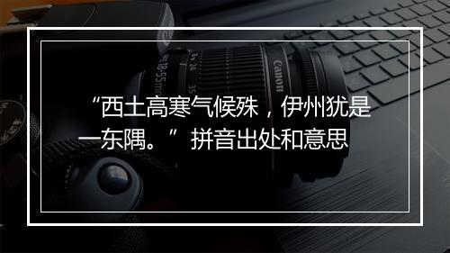 “西土高寒气候殊，伊州犹是一东隅。”拼音出处和意思