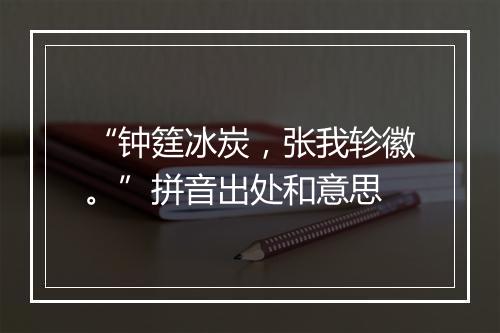 “钟筳冰炭，张我轸徽。”拼音出处和意思