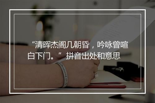 “清晖杰阁几朝昏，吟咏曾喧白下门。”拼音出处和意思