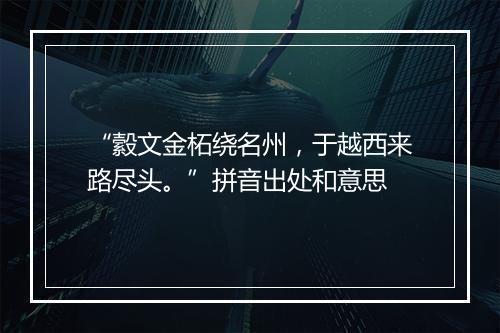 “縠文金柘绕名州，于越西来路尽头。”拼音出处和意思