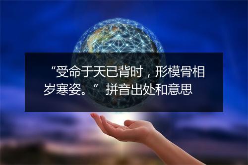 “受命于天已背时，形模骨相岁寒姿。”拼音出处和意思