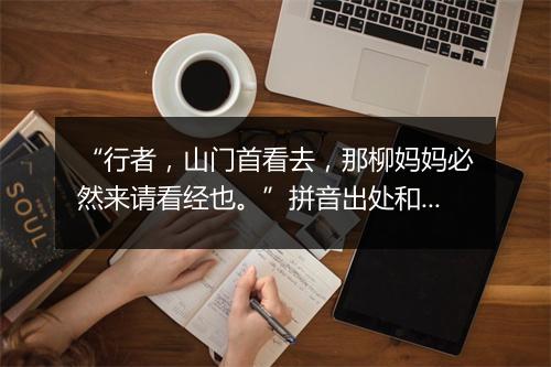 “行者，山门首看去，那柳妈妈必然来请看经也。”拼音出处和意思