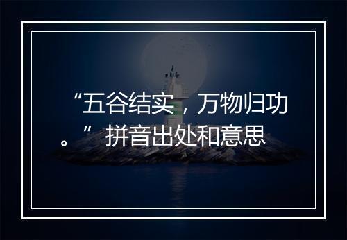 “五谷结实，万物归功。”拼音出处和意思