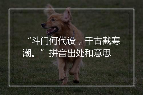 “斗门何代设，千古截寒潮。”拼音出处和意思