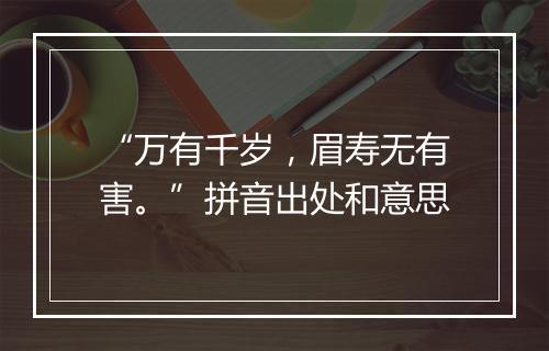 “万有千岁，眉寿无有害。”拼音出处和意思