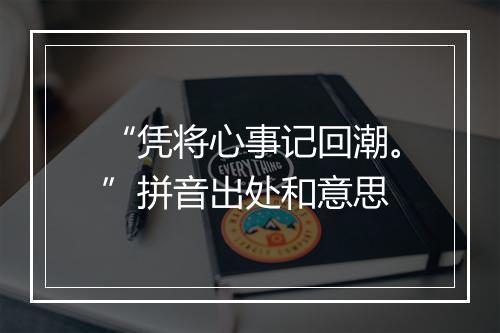 “凭将心事记回潮。”拼音出处和意思