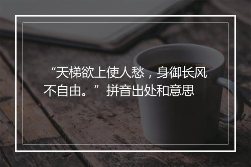 “天梯欲上使人愁，身御长风不自由。”拼音出处和意思