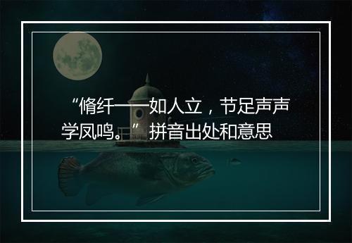 “脩纤一一如人立，节足声声学凤鸣。”拼音出处和意思