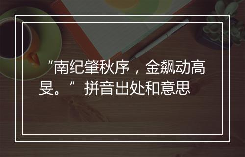 “南纪肇秋序，金飙动高旻。”拼音出处和意思