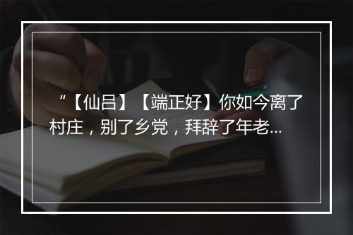 “【仙吕】【端正好】你如今离了村庄，别了乡党，拜辞了年老爹娘。”拼音出处和意思