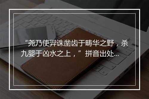 “尧乃使羿诛凿齿于畴华之野，杀九婴于凶水之上，”拼音出处和意思