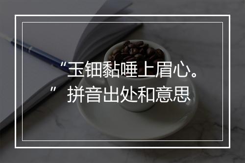 “玉钿黏唾上眉心。”拼音出处和意思