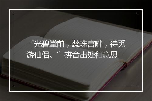 “光碧堂前，蕊珠宫畔，待觅游仙侣。”拼音出处和意思