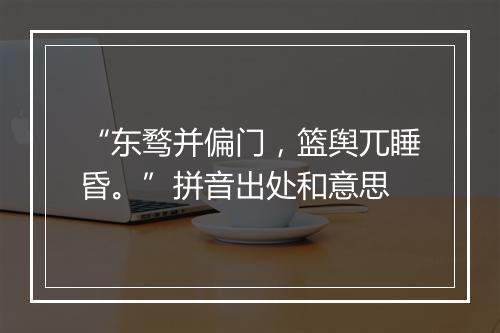 “东骛并偏门，篮舆兀睡昏。”拼音出处和意思