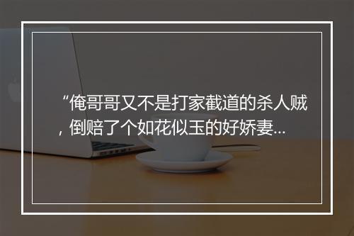 “俺哥哥又不是打家截道的杀人贼，倒赔了个如花似玉的好娇妻，送与你这倚权挟势白衙内。”拼音出处和意思